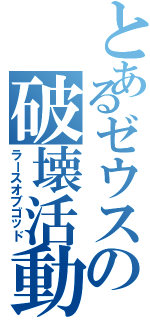 とあるゼウスの破壊活動（ラースオブゴッド）