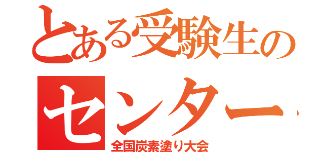 とある受験生のセンター試験（全国炭素塗り大会）