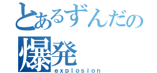 とあるずんだの爆発（ｅｘｐｌｏｓｉｏｎ）