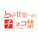 とある甘党←のチョコ禁（ストレスマッハ生地獄ｏｒｚ）