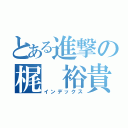 とある進撃の梶 裕貴（インデックス）