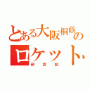 とある大阪桐蔭のロケット（研究部）