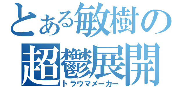 とある敏樹の超鬱展開（トラウマメーカー）