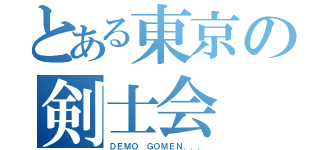 とある東京の剣士会（ＤＥＭＯ ＧＯＭＥＮ．．．）