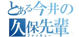 とある今井の久保先輩（ファッキュー）