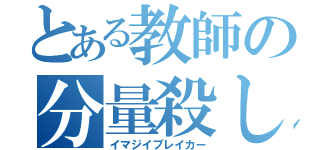 とある教師の分量殺し（イマジイブレイカー）