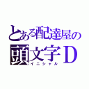 とある配達屋の頭文字Ｄ（イニシャル）