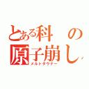 とある科の原子崩し（メルトダウナー）