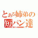 とある姉弟の短パン達（短パン部員募集中）