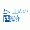 とある王族の西連寺（俺の彼女）