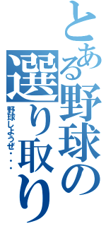 とある野球の選り取りみどり（野球しようぜ・・・）