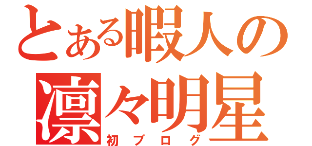 とある暇人の凛々明星（初ブログ）