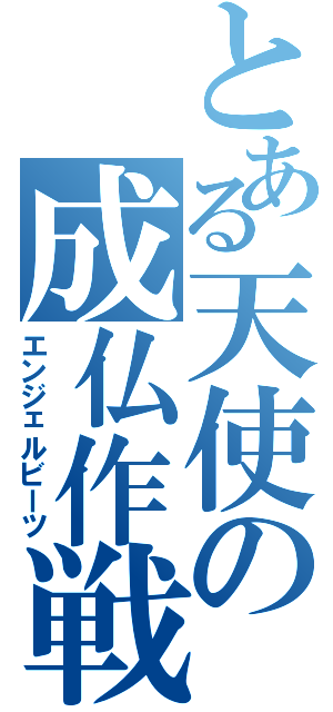 とある天使の成仏作戦（エンジェルビーツ）