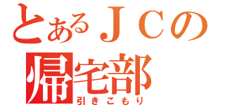 とあるＪＣの帰宅部（引きこもり）