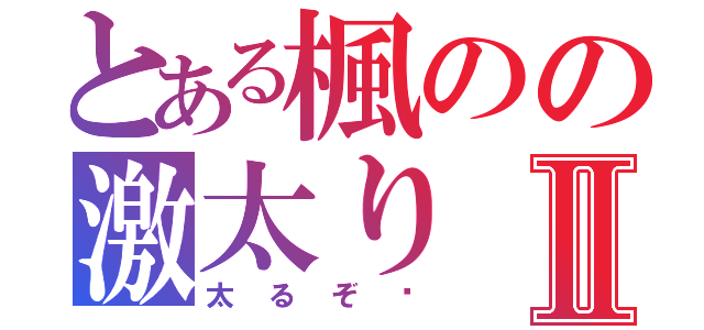 とある楓のの激太りⅡ（太るぞ〜）