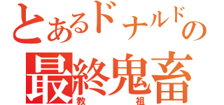 とあるドナルドの最終鬼畜（教祖）