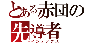 とある赤団の先導者（インデックス）