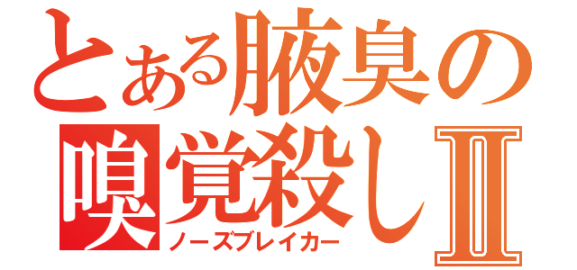 とある腋臭の嗅覚殺しⅡ（ノーズブレイカー）