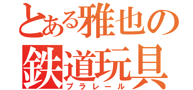 とある雅也の鉄道玩具（プラレール）