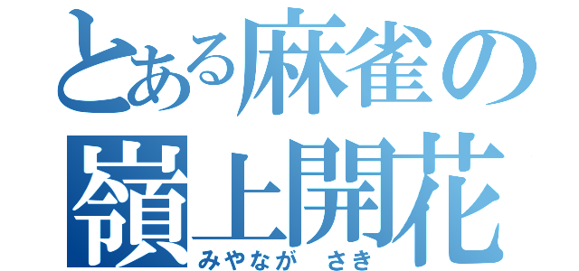 とある麻雀の嶺上開花（みやなが　さき）