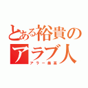 とある裕貴のアラブ人（アラー最高）