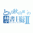 とある秋山麗婭の禁書目録Ⅱ（インデックス）