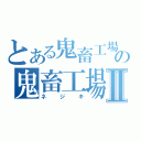 とある鬼畜工場の鬼畜工場長Ⅱ（ネジキ）