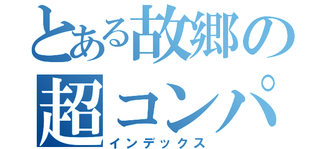 とある故郷の超コンパス（インデックス）