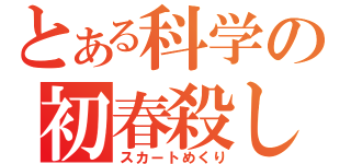 とある科学の初春殺し（スカートめくり）