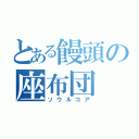 とある饅頭の座布団（ソウルコア）