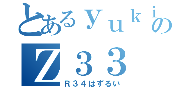 とあるｙｕｋｉのＺ３３（Ｒ３４はずるい）