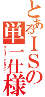 とあるＩＳの単一仕様能力（ワンオフ・アビリティー）