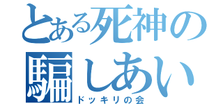 とある死神の騙しあい（ドッキリの会）