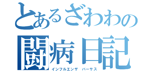 とあるざわわの闘病日記（インフルエンザ バーサス）