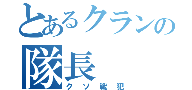 とあるクランの隊長（クソ戦犯）