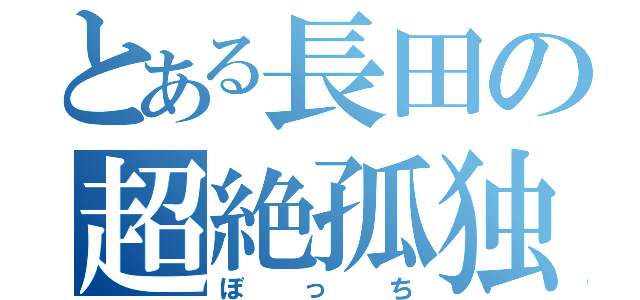 とある長田の超絶孤独（ぼっち）