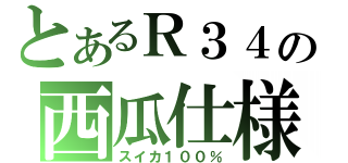 とあるＲ３４の西瓜仕様（スイカ１００％）