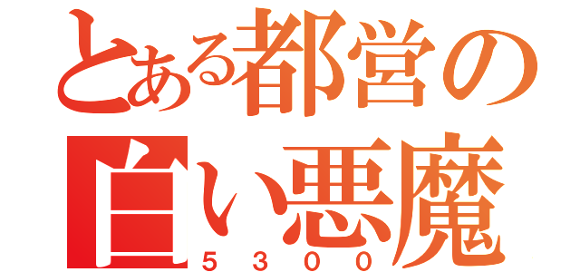 とある都営の白い悪魔（５３００）