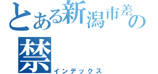 とある新潟市差の禁（インデックス）