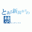 とある新潟市差の禁（インデックス）