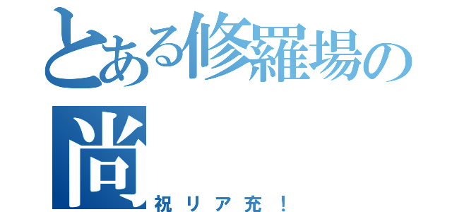 とある修羅場の尚（祝リア充！）