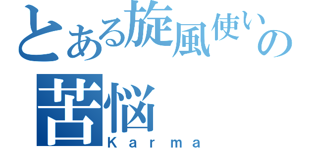 とある旋風使いの苦悩（Ｋａｒｍａ）