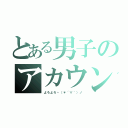 とある男子のアカウント（よろよろヽ（＊´∀｀）ノ）