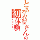 とある衣留さんの初体験（気になる…）