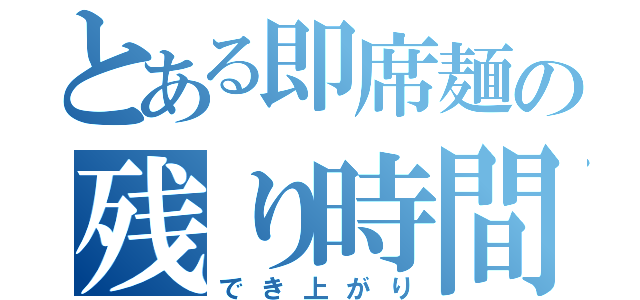 とある即席麺の残り時間（でき上がり）