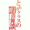 とあるクラスの暇潰雑談（スカイプボード）