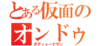 とある仮面のオンドゥル語（ダディャーナザン）