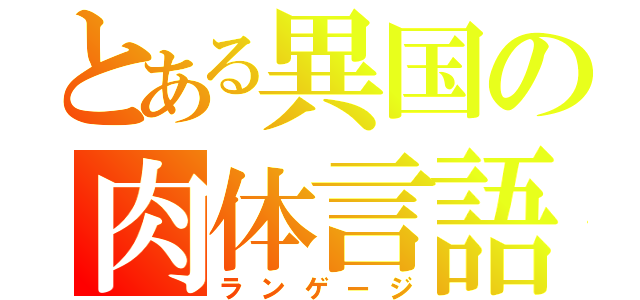 とある異国の肉体言語（ランゲージ）