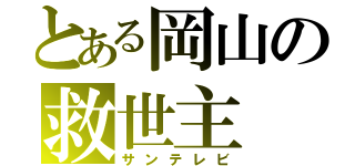 とある岡山の救世主（サンテレビ）