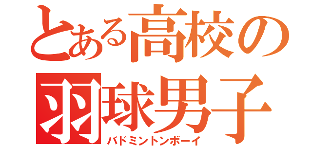 とある高校の羽球男子（バドミントンボーイ）